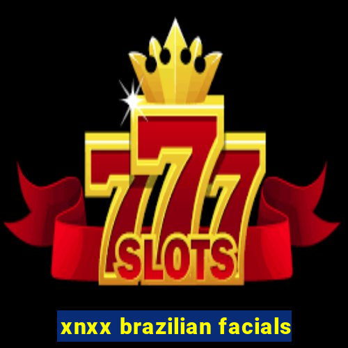 xnxx brazilian facials